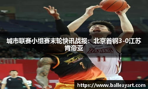 城市联赛小组赛末轮快讯战报：北京首钢3-0江苏肯帝亚